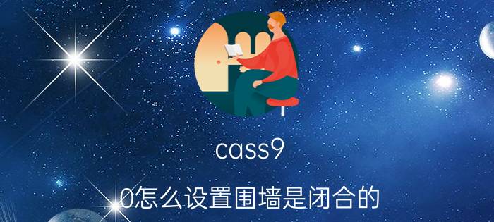 cass9.0怎么设置围墙是闭合的 cass9.0围墙设置